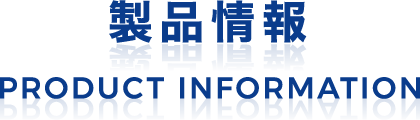 製品一覧 PRODUCT INFORMATION